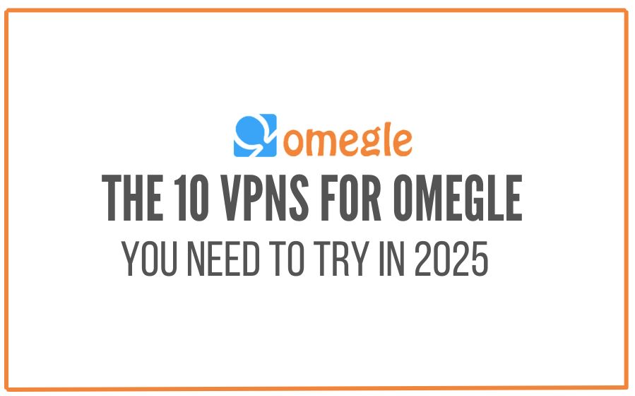 You are currently viewing 🔥 10 VPNs for Omegle You Need To Try in 2025