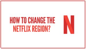 Read more about the article How to Change the Netflix Region?